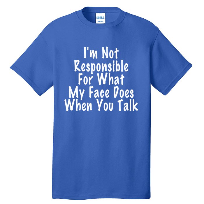 I'm Not Responsible For What My Face Does When You Talk Funny Gift Tall T-Shirt