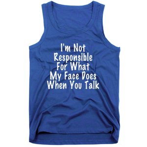 I'm Not Responsible For What My Face Does When You Talk Funny Gift Tank Top