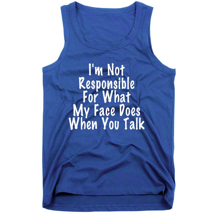 I'm Not Responsible For What My Face Does When You Talk Funny Gift Tank Top