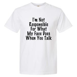 I'm Not Responsible For What My Face Does When You Talk Funny Gift Garment-Dyed Heavyweight T-Shirt