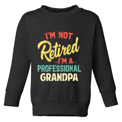 I'm Not Retired I'm A Professional Grandpa Funny  Toddler Sweatshirt