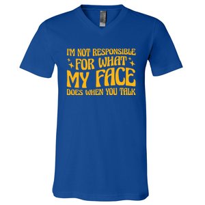 I'm Not Responsible For What My Face Does When You Talk Cool Gift V-Neck T-Shirt