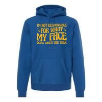 I'm Not Responsible For What My Face Does When You Talk Cool Gift Premium Hoodie