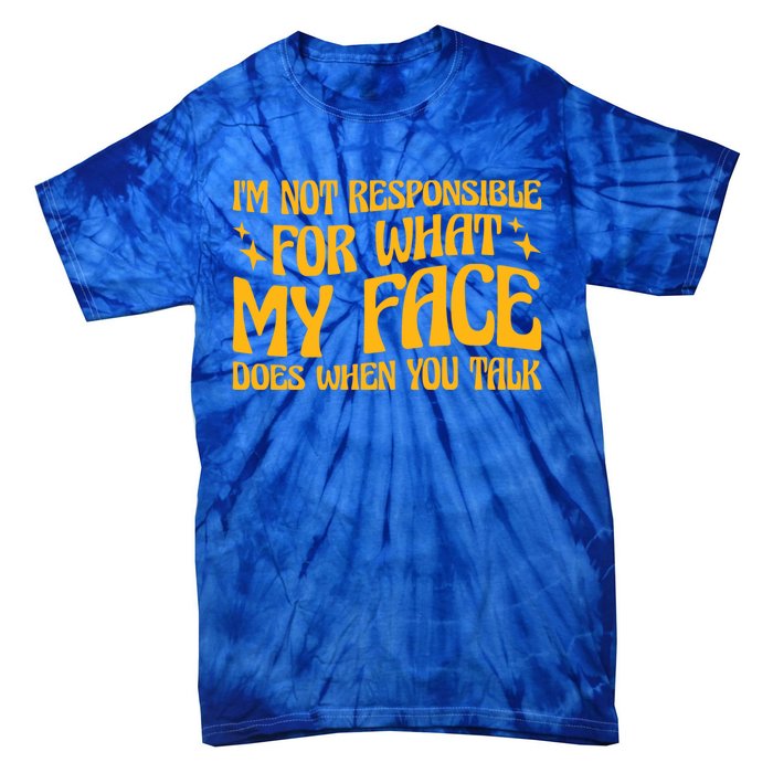 I'm Not Responsible For What My Face Does When You Talk Cool Gift Tie-Dye T-Shirt