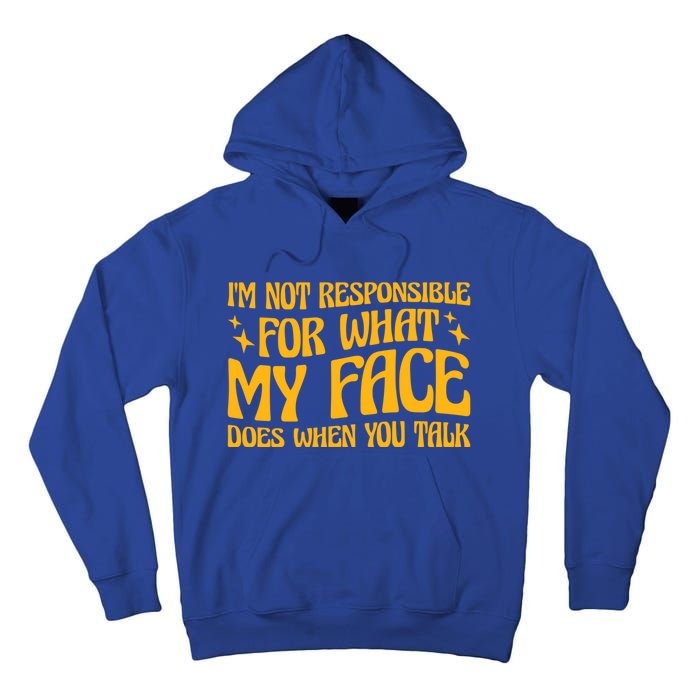 I'm Not Responsible For What My Face Does When You Talk Cool Gift Tall Hoodie