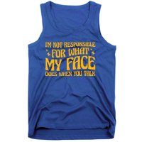 I'm Not Responsible For What My Face Does When You Talk Cool Gift Tank Top