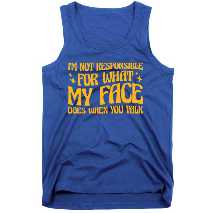 I'm Not Responsible For What My Face Does When You Talk Cool Gift Tank Top