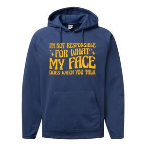 I'm Not Responsible For What My Face Does When You Talk Cool Gift Performance Fleece Hoodie