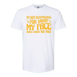 I'm Not Responsible For What My Face Does When You Talk Cool Gift Softstyle CVC T-Shirt