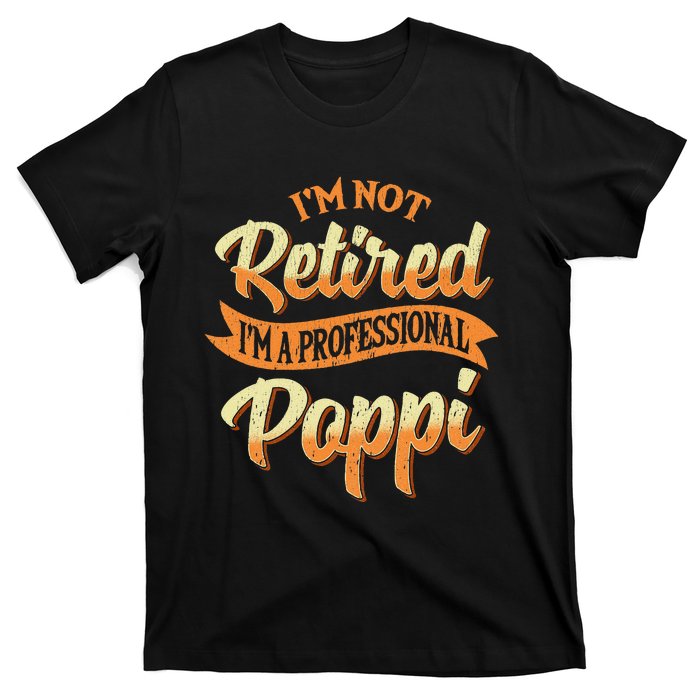 IM Not Retired IM A Professional Poppi Fathers Day Gifts Sweat T-Shirt