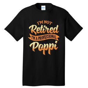 IM Not Retired IM A Professional Poppi Fathers Day Gifts Sweat Tall T-Shirt