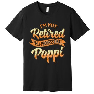 IM Not Retired IM A Professional Poppi Fathers Day Gifts Sweat Premium T-Shirt