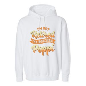 IM Not Retired IM A Professional Poppi Fathers Day Gifts Sweat Garment-Dyed Fleece Hoodie