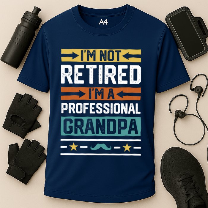 IM Not Retired IM A Professional Grandpa Funny Grandpa Performance Shirt