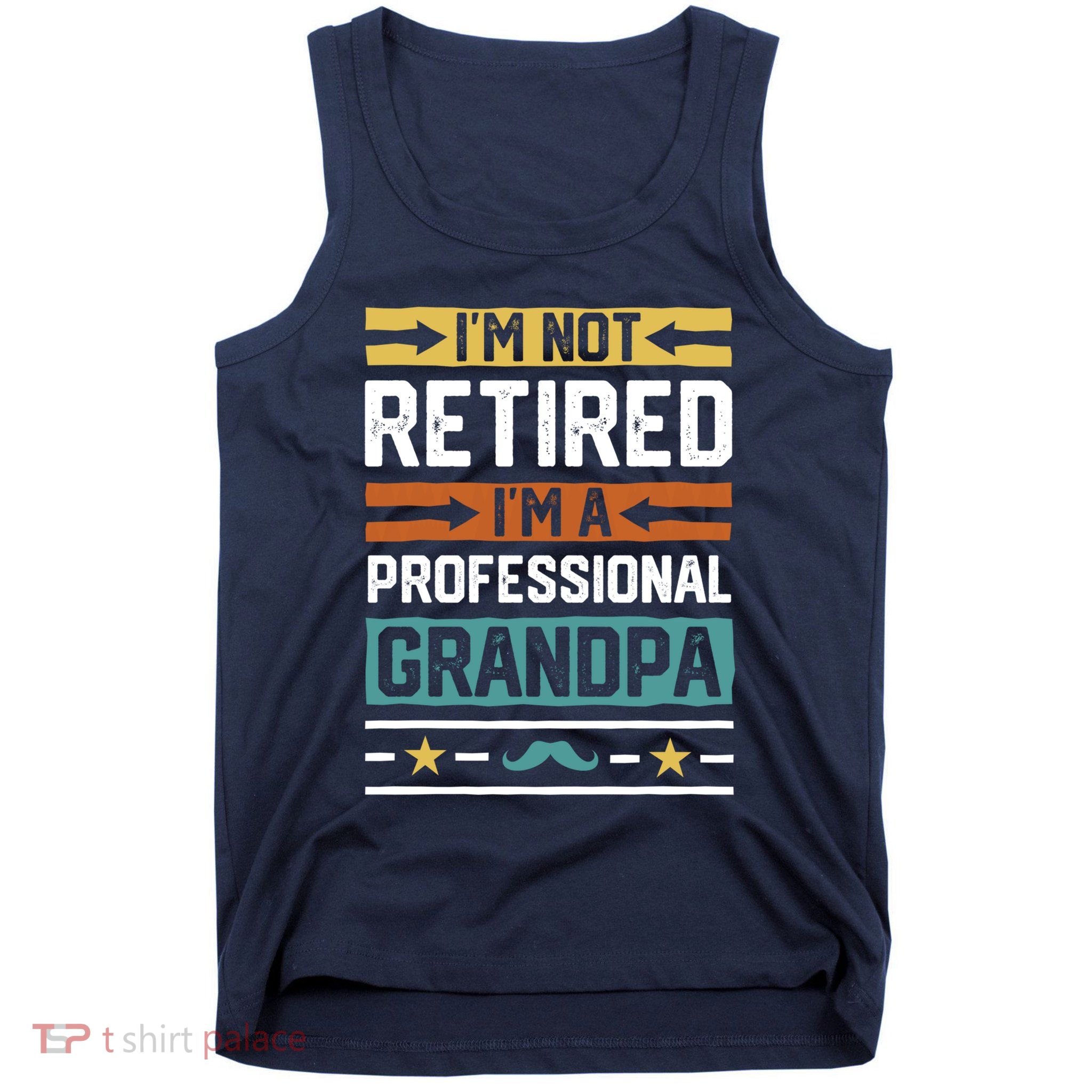 IM Not Retired IM A Professional Grandpa Funny Grandpa Tank Top