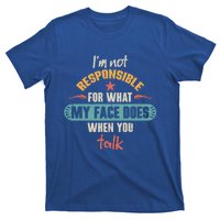 I'm Not Responsible For What My Face Does When You Talk Funny Gift T-Shirt