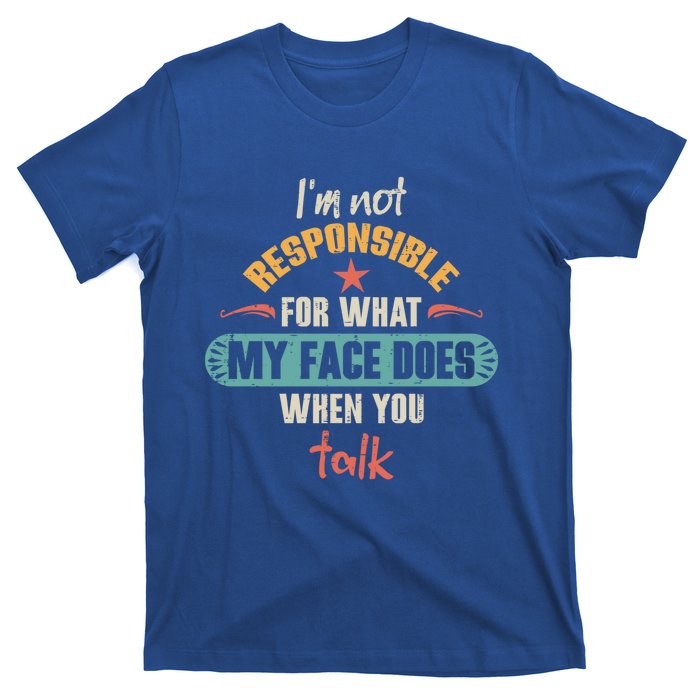 I'm Not Responsible For What My Face Does When You Talk Funny Gift T-Shirt