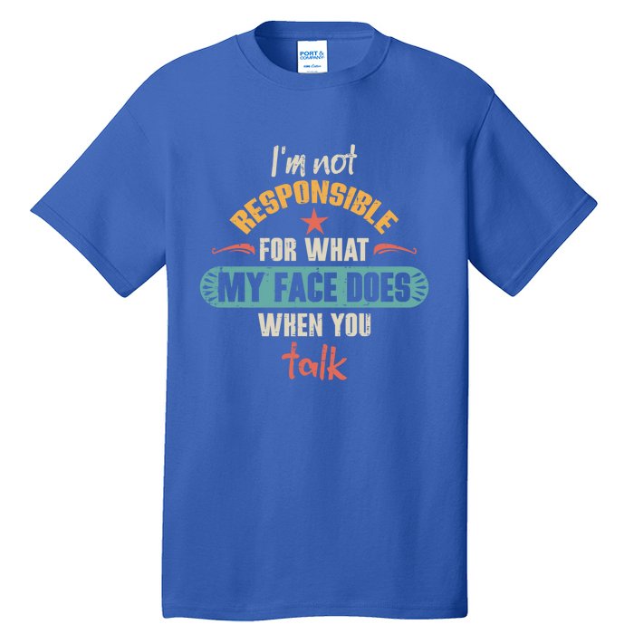 I'm Not Responsible For What My Face Does When You Talk Funny Gift Tall T-Shirt