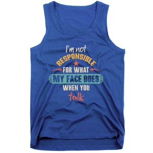 I'm Not Responsible For What My Face Does When You Talk Funny Gift Tank Top