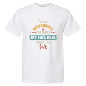 I'm Not Responsible For What My Face Does When You Talk Funny Gift Garment-Dyed Heavyweight T-Shirt