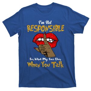 I'm Not Responsible For What My Face Does When You Talk Gift T-Shirt