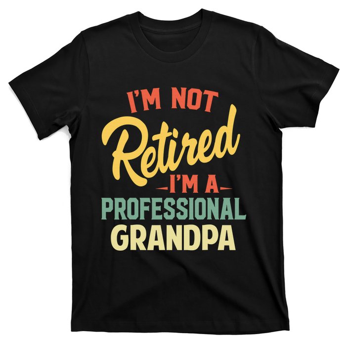 I'm Not Retired A Professional Grandpa Father Day Gift T-Shirt