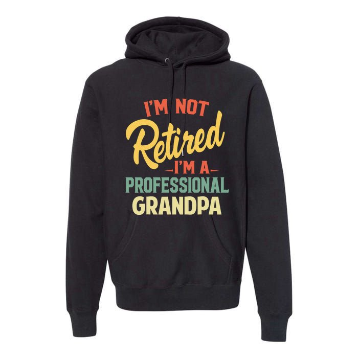 I'm Not Retired A Professional Grandpa Father Day Gift Premium Hoodie