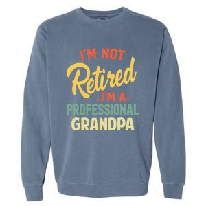 I'm Not Retired A Professional Grandpa Father Day Gift Garment-Dyed Sweatshirt