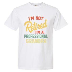 I'm Not Retired A Professional Grandpa Father Day Gift Garment-Dyed Heavyweight T-Shirt