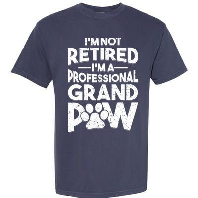 IM Not Retired IM A Professional Grand Paw Dog Grandpaw Garment-Dyed Heavyweight T-Shirt