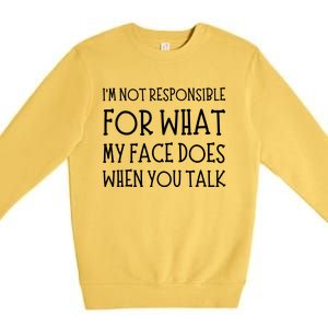 IM Not Responsible For What My Face Does When You Talk Premium Crewneck Sweatshirt