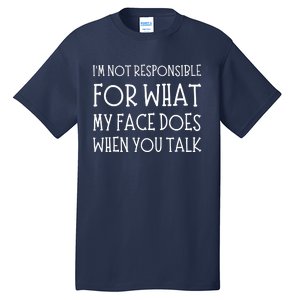 IM Not Responsible For What My Face Does When You Talk Tall T-Shirt