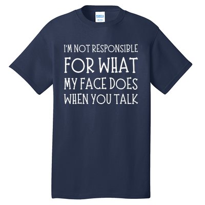 IM Not Responsible For What My Face Does When You Talk Tall T-Shirt