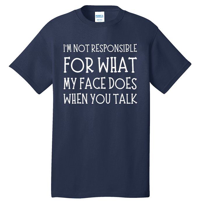 IM Not Responsible For What My Face Does When You Talk Tall T-Shirt