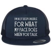 IM Not Responsible For What My Face Does When You Talk Flat Bill Trucker Hat