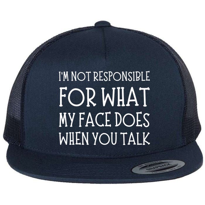 IM Not Responsible For What My Face Does When You Talk Flat Bill Trucker Hat