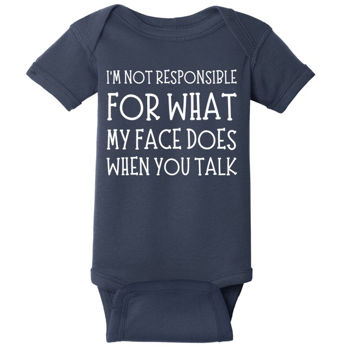 IM Not Responsible For What My Face Does When You Talk Baby Bodysuit