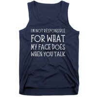 IM Not Responsible For What My Face Does When You Talk Tank Top