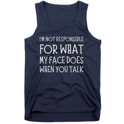 IM Not Responsible For What My Face Does When You Talk Tank Top