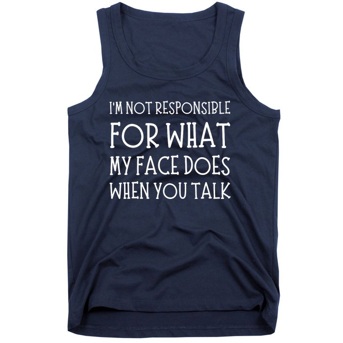 IM Not Responsible For What My Face Does When You Talk Tank Top