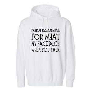 IM Not Responsible For What My Face Does When You Talk Garment-Dyed Fleece Hoodie