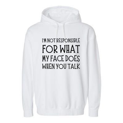 IM Not Responsible For What My Face Does When You Talk Garment-Dyed Fleece Hoodie