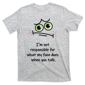 IM Not Responsible For What My Face Does When You Talk Face T-Shirt