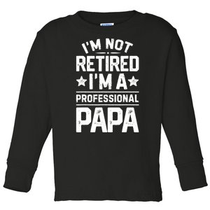 IM Not Retired IM A Professional Papa Fathers Day Daddy Toddler Long Sleeve Shirt