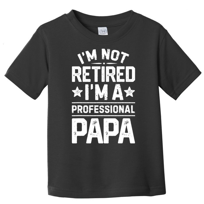 IM Not Retired IM A Professional Papa Fathers Day Daddy Toddler T-Shirt