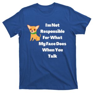 I'm Not Responsible For What My Face Does When You Talk Gift T-Shirt