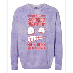 I'm Not Responsible For What My Face Does When You Talk Gift Colorblast Crewneck Sweatshirt