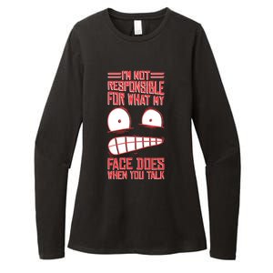 I'm Not Responsible For What My Face Does When You Talk Gift Womens CVC Long Sleeve Shirt