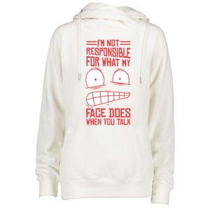 I'm Not Responsible For What My Face Does When You Talk Gift Womens Funnel Neck Pullover Hood