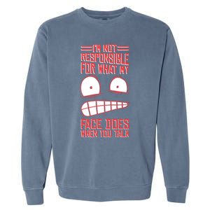 I'm Not Responsible For What My Face Does When You Talk Gift Garment-Dyed Sweatshirt